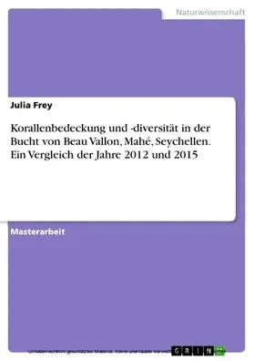 Frey |  Korallenbedeckung und -diversität in der Bucht von Beau Vallon, Mahé, Seychellen. Ein Vergleich der Jahre 2012 und 2015 | eBook | Sack Fachmedien