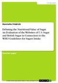Frädrich |  Debating the Nutritional Value of Sugar. An Evaluation of the Websites of U.S. Sugar and British Sugar in Connection to the WHO Guidelines for Sugars Intake | eBook | Sack Fachmedien