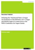 Frädrich |  Debating the Nutritional Value of Sugar. An Evaluation of the Websites of U.S. Sugar and British Sugar in Connection to the WHO Guidelines for Sugars Intake | Buch |  Sack Fachmedien