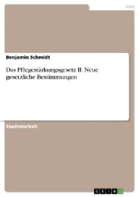 Schmidt | Das Pflegestärkungsgesetz II. Neue gesetzliche Bestimmungen | Buch | 978-3-668-27911-7 | sack.de