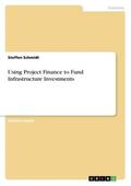 Schmidt |  Using Project Finance to Fund Infrastructure Investments | Buch |  Sack Fachmedien