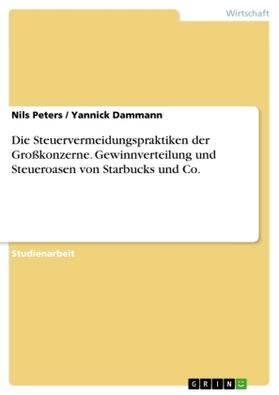 Peters / Dammann |  Die Steuervermeidungspraktiken der Großkonzerne. Gewinnverteilung und Steueroasen von Starbucks und Co. | Buch |  Sack Fachmedien