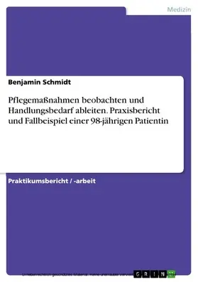 Schmidt |  Pflegemaßnahmen beobachten und Handlungsbedarf ableiten. Praxisbericht und Fallbeispiel einer 98-jährigen Patientin | eBook | Sack Fachmedien