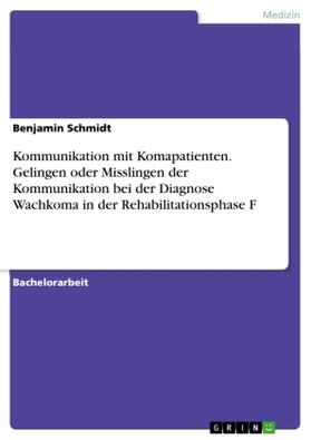 Schmidt |  Kommunikation mit Komapatienten. Gelingen oder Misslingen der Kommunikation bei der Diagnose Wachkoma in der Rehabilitationsphase F | Buch |  Sack Fachmedien