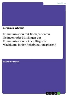 Schmidt | Kommunikation mit Komapatienten. Gelingen oder Misslingen der Kommunikation bei der Diagnose Wachkoma in der Rehabilitationsphase F | Buch | 978-3-668-29022-8 | sack.de