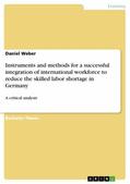 Weber |  Instruments and methods for a successful integration of international workforce to reduce the skilled labor shortage in Germany | eBook | Sack Fachmedien