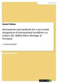 Weber |  Instruments and methods for a successful integration of international workforce to reduce the skilled labor shortage in Germany | Buch |  Sack Fachmedien