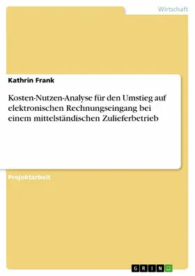 Frank |  Kosten-Nutzen-Analyse für den Umstieg auf elektronischen Rechnungseingang bei einem mittelständischen Zulieferbetrieb | eBook | Sack Fachmedien