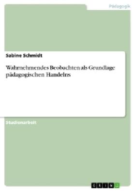 Schmidt | Wahrnehmendes Beobachten als Grundlage pädagogischen Handelns | Buch | 978-3-668-29394-6 | sack.de
