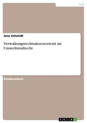 Schmidt | Verwaltungsrechtsakzessorietät im Umweltstrafrecht | Buch | 978-3-668-30118-4 | sack.de