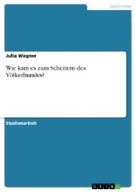 Wagner |  Wie kam es zum Scheitern des Völkerbundes? | Buch |  Sack Fachmedien