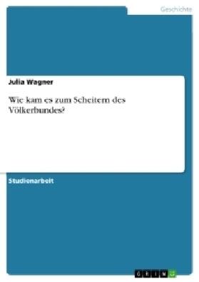 Wagner | Wie kam es zum Scheitern des Völkerbundes? | Buch | 978-3-668-31241-8 | sack.de