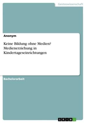 Keine Bildung ohne Medien? Medienerziehung in Kindertageseinrichtungen | Buch | 978-3-668-31534-1 | sack.de