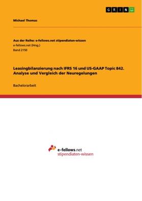 Thomas |  Leasingbilanzierung nach IFRS 16 und US-GAAP Topic 842. Analyse und Vergleich der Neuregelungen | Buch |  Sack Fachmedien