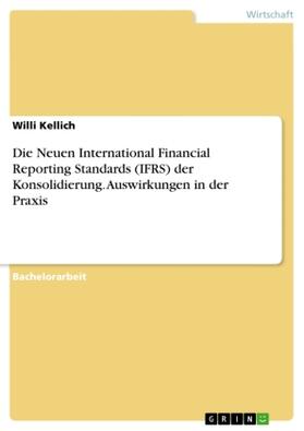 Kellich | Die Neuen International Financial Reporting Standards (IFRS) der Konsolidierung. Auswirkungen in der Praxis | Buch | 978-3-668-31917-2 | sack.de