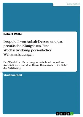 Witte |  Leopold I. von Anhalt-Dessau und das preußische Königshaus. Eine Wechselwirkung persönlicher Weltanschauungen | eBook | Sack Fachmedien