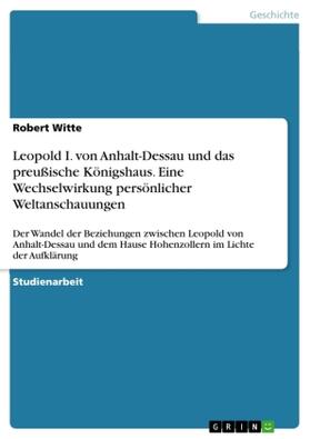 Witte |  Leopold I. von Anhalt-Dessau und das preußische Königshaus. Eine Wechselwirkung persönlicher Weltanschauungen | Buch |  Sack Fachmedien
