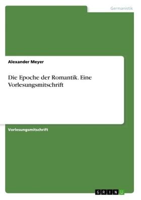 Meyer | Die Epoche der Romantik. Eine Vorlesungsmitschrift | Buch | 978-3-668-32856-3 | www.sack.de