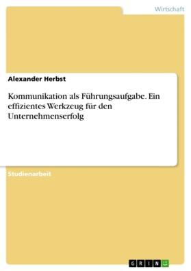 Herbst | Kommunikation als Führungsaufgabe. Ein effizientes Werkzeug für den Unternehmenserfolg | Buch | 978-3-668-33073-3 | sack.de