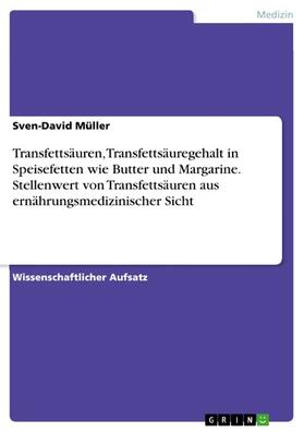 Müller | Transfettsäuren, Transfettsäuregehalt in Speisefetten wie Butter und Margarine. Stellenwert von Transfettsäuren aus ernährungsmedizinischer Sicht | E-Book | sack.de