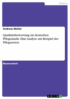 Walter |  Qualitätsbewertung im deutschen Pflegemarkt. Eine Analyse am Beispiel der Pflegenoten | eBook | Sack Fachmedien