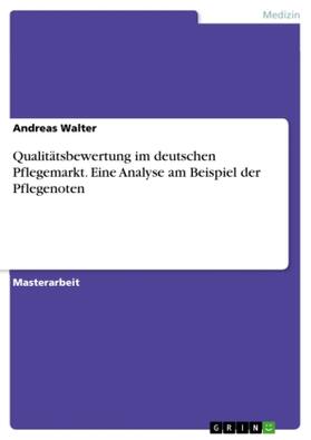 Walter |  Qualitätsbewertung im deutschen Pflegemarkt. Eine Analyse am Beispiel der Pflegenoten | Buch |  Sack Fachmedien