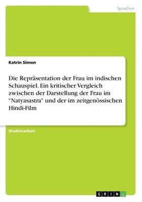 Simon |  Die Repräsentation der Frau im indischen Schauspiel. Ein kritischer Vergleich zwischen der Darstellung der Frau im "Natyasastra" und der im zeitgenössischen Hindi-Film | Buch |  Sack Fachmedien