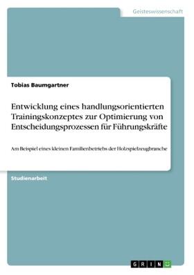 Baumgartner |  Entwicklung eines handlungsorientierten Trainingskonzeptes zur Optimierung von Entscheidungsprozessen für Führungskräfte | Buch |  Sack Fachmedien
