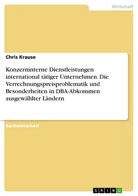 Krause |  Konzerninterne Dienstleistungen international tätiger Unternehmen. Die Verrechnungspreisproblematik und Besonderheiten in DBA-Abkommen ausgewählter Ländern | eBook | Sack Fachmedien