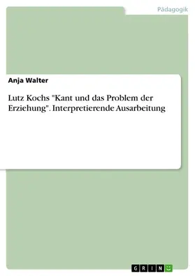 Walter |  Lutz Kochs "Kant und das Problem der Erziehung". Interpretierende Ausarbeitung | eBook | Sack Fachmedien