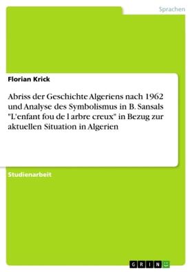 Krick |  Abriss der Geschichte Algeriens nach 1962 und Analyse des Symbolismus in B. Sansals "L'enfant fou de l arbre creux" in Bezug zur aktuellen  Situation in Algerien | Buch |  Sack Fachmedien
