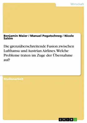 Maier / Pogatschneg / Salem |  Die grenzüberschreitende Fusion zwischen Lufthansa und Austrian Airlines. Welche Probleme traten im Zuge der Übernahme auf? | eBook | Sack Fachmedien