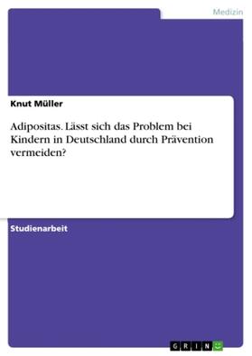 Müller |  Adipositas. Lässt sich das Problem bei Kindern in Deutschland durch Prävention vermeiden? | Buch |  Sack Fachmedien