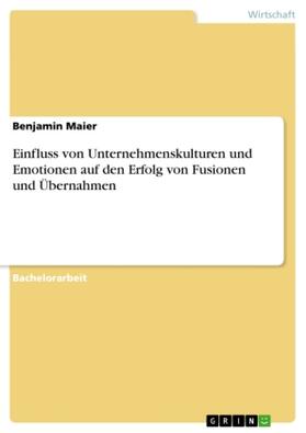 Maier |  Einfluss von Unternehmenskulturen und Emotionen auf den Erfolg von Fusionen und  Übernahmen | Buch |  Sack Fachmedien