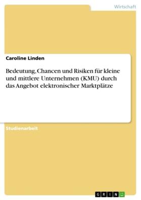 Linden |  Bedeutung, Chancen und Risiken für kleine und mittlere Unternehmen (KMU) durch das Angebot elektronischer Marktplätze | Buch |  Sack Fachmedien