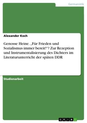 Koch |  Genosse Heine. "Für Frieden und Sozialismus immer bereit!"? Zur Rezeption und Instrumentalisierung des Dichters im Literaturunterricht der späten DDR | Buch |  Sack Fachmedien