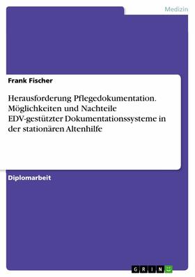 Fischer | Herausforderung Pflegedokumentation. Möglichkeiten und Nachteile EDV-gestützter Dokumentationssysteme in der stationären Altenhilfe | E-Book | sack.de