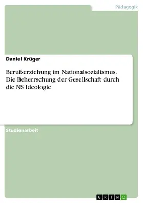 Krüger |  Berufserziehung im Nationalsozialismus. Die Beherrschung der Gesellschaft durch die NS Ideologie | eBook | Sack Fachmedien
