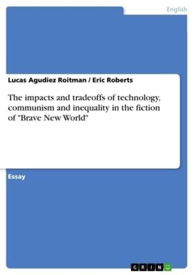 Roberts / Agudiez Roitman |  The impacts and tradeoffs of technology, communism and inequality in the fiction of "Brave New World" | Buch |  Sack Fachmedien