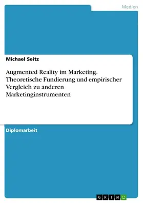 Seitz |  Augmented Reality im Marketing. Theoretische Fundierung und empirischer Vergleich zu anderen Marketinginstrumenten | eBook | Sack Fachmedien