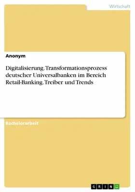 Anonym |  Digitalisierung. Transformationsprozess deutscher Universalbanken im Bereich Retail-Banking. Treiber und Trends | eBook | Sack Fachmedien
