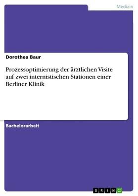 Baur | Prozessoptimierung der ärztlichen Visite auf zwei internistischen Stationen einer Berliner Klinik | E-Book | sack.de