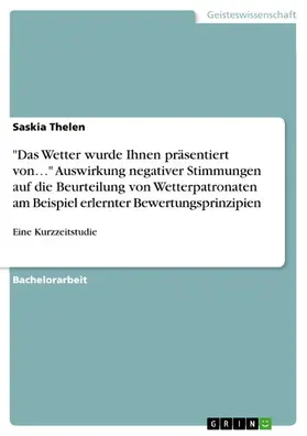 Thelen |  "Das Wetter wurde Ihnen präsentiert von..." Auswirkung negativer Stimmungen auf die Beurteilung von Wetterpatronaten am Beispiel erlernter Bewertungsprinzipien | eBook | Sack Fachmedien