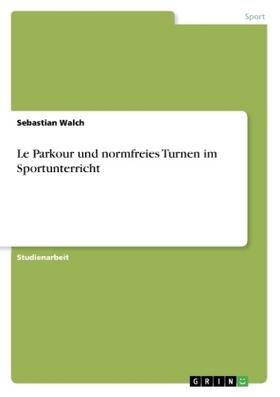 Walch |  Le Parkour und normfreies Turnen im Sportunterricht | Buch |  Sack Fachmedien