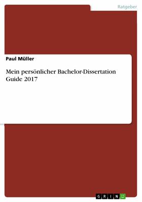 Müller | Mein persönlicher Bachelor-Dissertation Guide 2017 | E-Book | sack.de