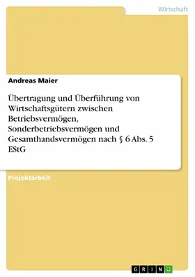 Maier |  Übertragung und Überführung von Wirtschaftsgütern zwischen Betriebsvermögen, Sonderbetriebsvermögen und Gesamthandsvermögen nach § 6 Abs. 5 EStG | eBook | Sack Fachmedien
