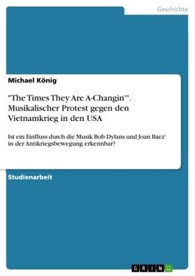 König | "The Times They Are A-Changin'". Musikalischer Protest gegen den Vietnamkrieg in den USA | Buch | sack.de