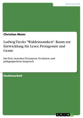 Maier | Ludwig Tiecks "Waldeinsamkeit". Raum zur Entwicklung für Leser, Protagonist und Genre | Buch | 978-3-668-45464-4 | sack.de