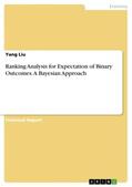 Liu |  Ranking Analysis for Expectation of Binary Outcomes. A Bayesian Approach | Buch |  Sack Fachmedien