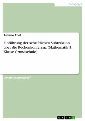 Ebel | Einführung der schriftlichen Subtraktion über die Rechenkonferenz (Mathematik 3. Klasse Grundschule) | E-Book | sack.de
